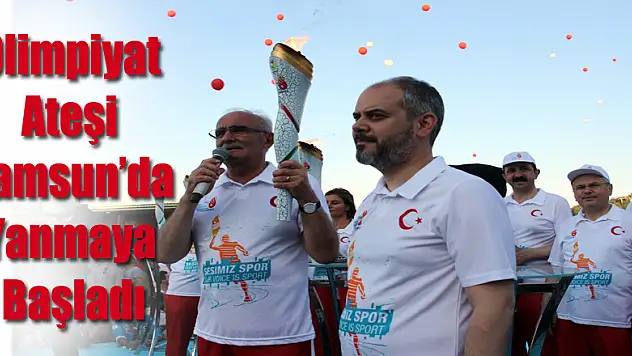 Olimpiyat ateşi Samsun'da yanmaya başladı