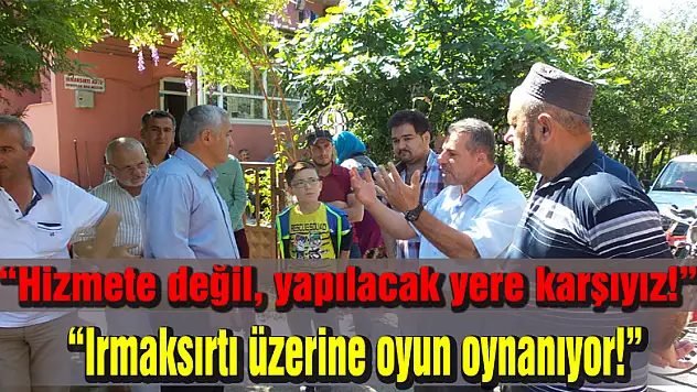 'Hizmete değil, yapılacak yere karşıyız!'