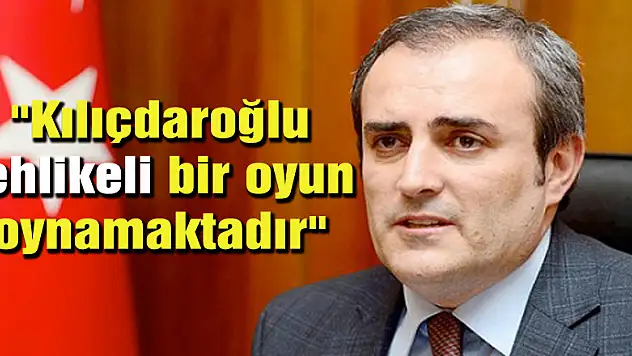 'Kılıçdaroğlu tehlikeli bir oyun oynamaktadır'