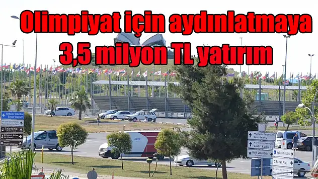 Olimpiyat için aydınlatmaya 3,5 milyon TL yatırım
