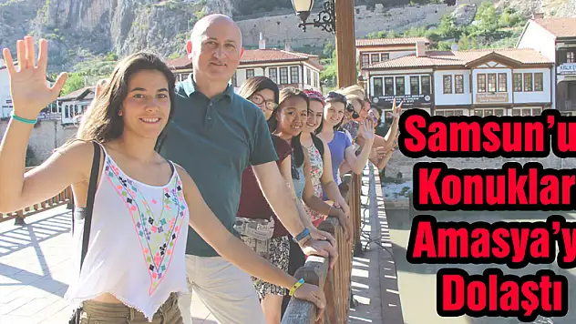 Samsun'un konukları Amasya'yı dolaştı