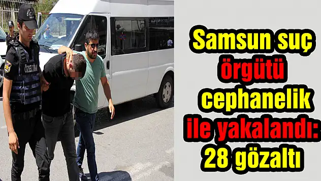 cephanelik  ile yakalandı:  28 gözaltı
