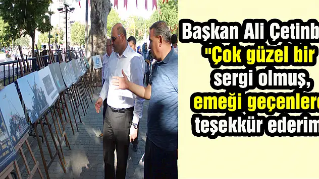 Başkan Ali Çetinbaş: 'Çok güzel bir sergi olmuş, emeği geçenlere teşekkür ederim'