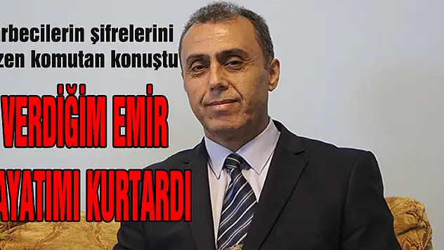 Darbecilerin şifrelerini çözen komutan konuştu