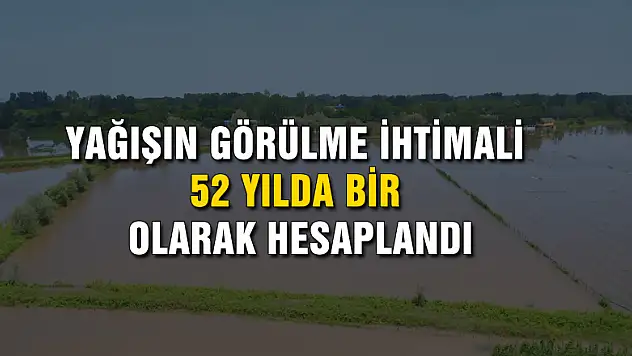 Çarşamba'daki yağışın görülme ihtimali 52 yılda bir olarak hesaplandı