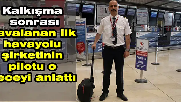 Kalkışma sonrası havalanan ilk havayolu şirketinin pilotu o geceyi anlattı