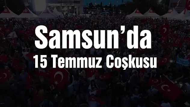 Samsun'da 15 Temmuz Coşkusu