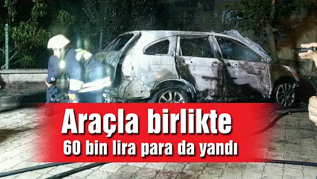 Araçla birlikte 60 bin lira para da yandı