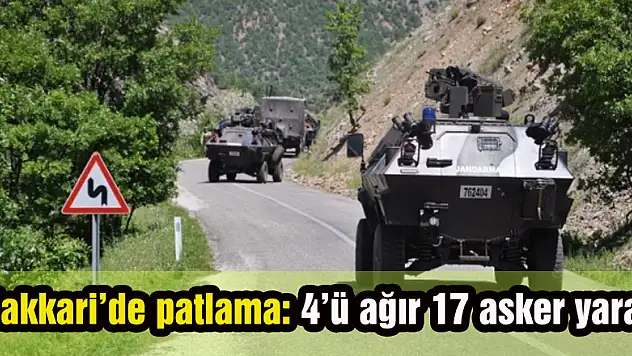 Hakkari'de patlama: 4'ü ağır 17 asker yaralı