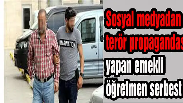 Sosyal medyadan terör propagandası yapan emekli öğretmen serbest