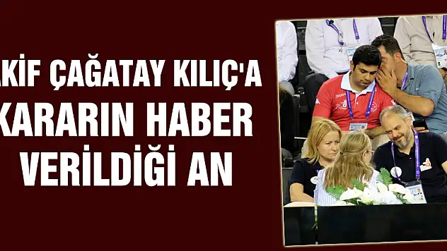 Akif Çağatay Kılıç'a kararın haber verildiği an