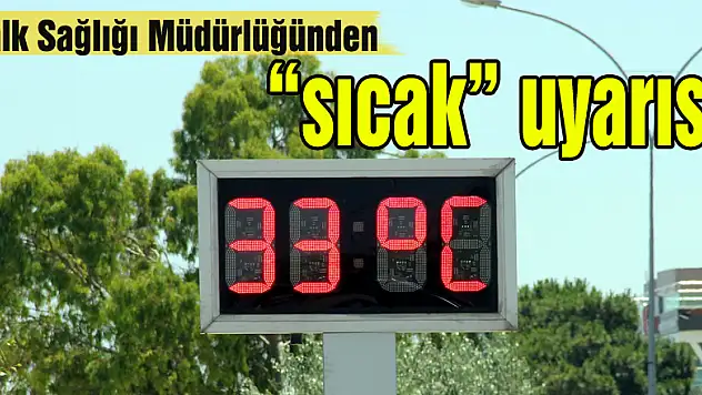 Halk Sağlığı Müdürlüğünden 'sıcak' uyarısı