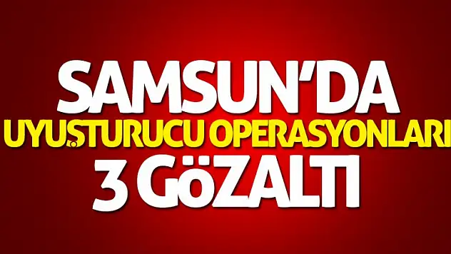 Samsun'da uyuşturucu operasyonları: 3 gözaltı