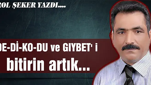 DE-Dİ-KO-DU ve GIYBET' i bitirin artık...
