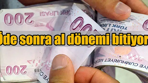 Öde sonra al dönemi bitiyor!