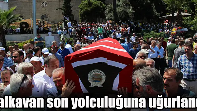  Kalkavan son yolculuğuna uğurlandı