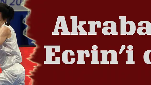 Akraba desteği Ecrin'i coşturdu