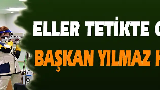 Eller tetikte gözler hedefte