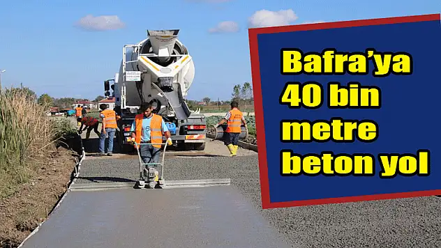 Bafra'ya 40 bin metre beton yol