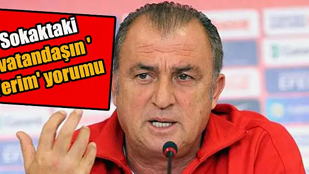 Sokaktaki vatandaşın 'Terim' yorumu