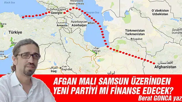 AFGAN MALI SAMSUN ÜZERİNDEN YENİ PARTİYİ Mİ FİNANSE EDECEK?