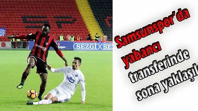 Samsunspor'da yabancı transferinde sona yaklaşıldı