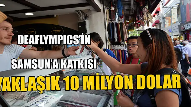 DEAFLYMPICS'İN SAMSUN'A KATKISI  YAKLAŞIK 10 MİLYON DOLAR