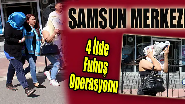 Samsun merkezli 4 ilde fuhuş operasyonu