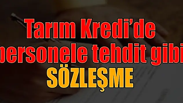 Tarım Kredi'de personele tehdit gibi sözleşme