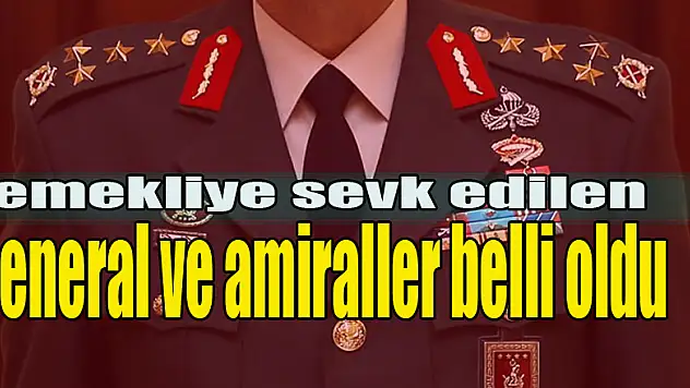 emekliye sevk edilen general ve amiraller belli oldu