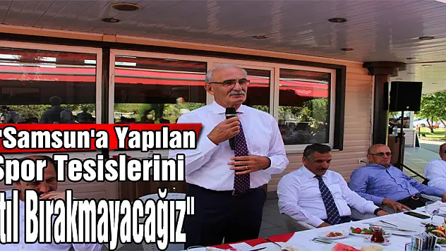 'Samsun'a yapılan spor tesislerini atıl bırakmayacağız'