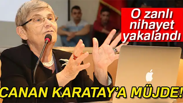 o zanlı nihayet yakalandı canan karataya müjde