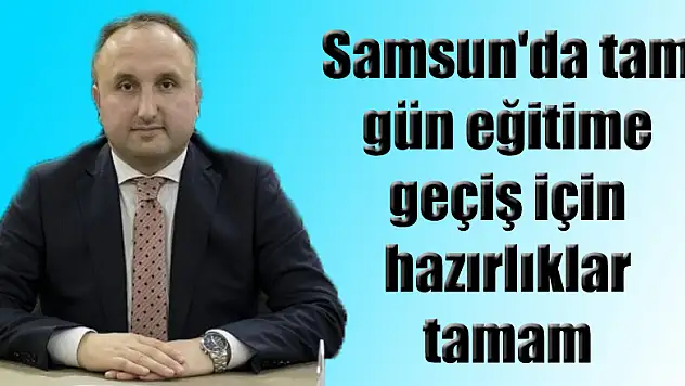 Samsun'da tam gün eğitime geçiş için hazırlıklar tamam 