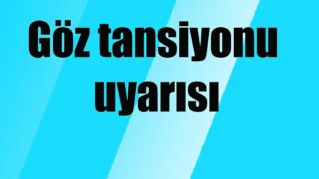 Göz tansiyonu uyarısı