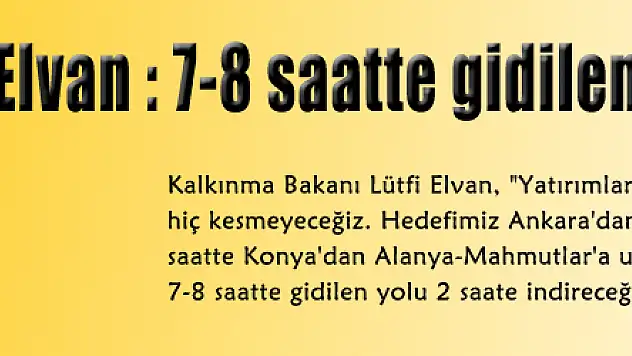 Bakan Elvan:7-8 saatte gidilen yol 2 saate inecek