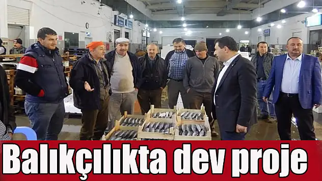 Balıkçılıkta dev proje