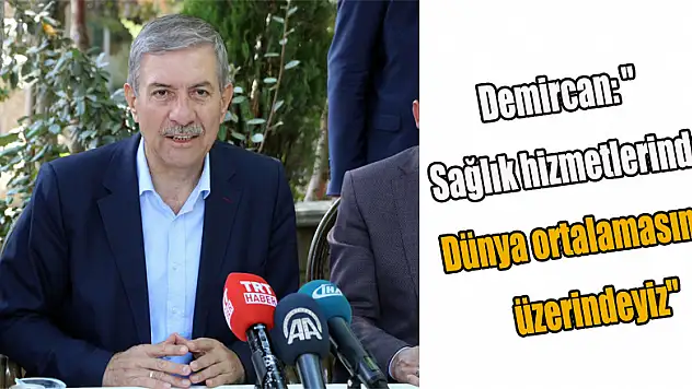 Demircan: 'Sağlık hizmetlerinde dünya ortalamasının üzerindeyiz'