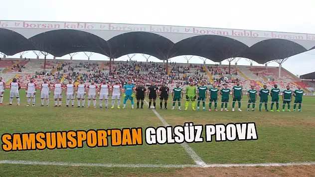 SAMSUNSPOR'DAN GOLSÜZ PROVA