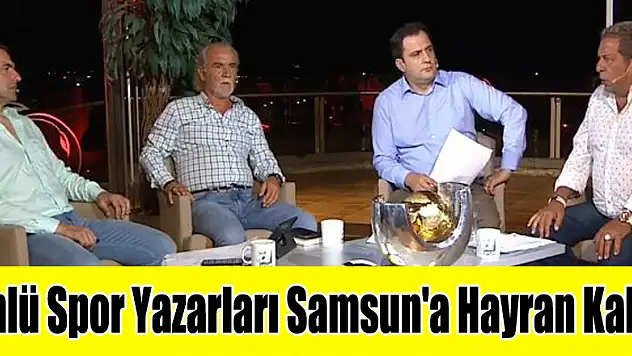Ünlü Spor Yazarları Samsun'a Hayran Kaldı