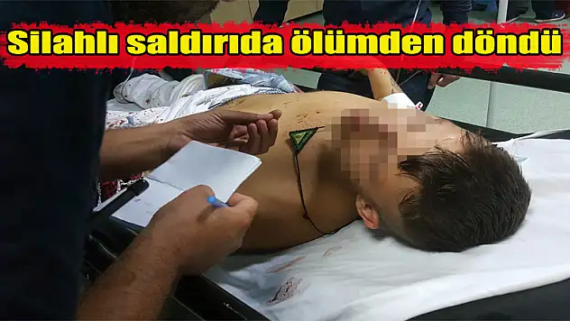 Silahlı saldırıda ölümden döndü