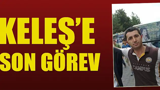 Keleş'e son görev!