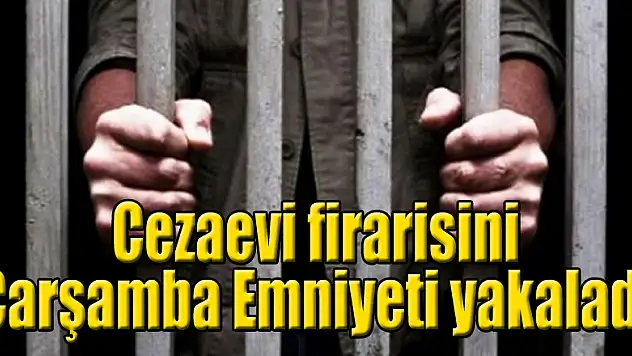 Cezaevi firarisini Çarşamba Emniyeti yakaladı