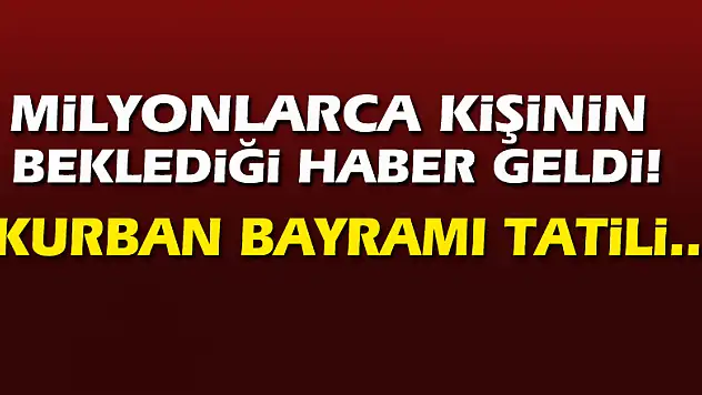 Milyonlarca kişinin beklediği haber! Kurban Bayramı tatili...