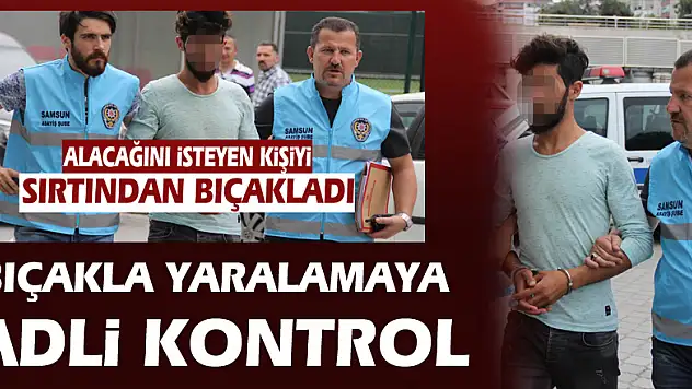 Bıçakla yaralamaya adli kontrol