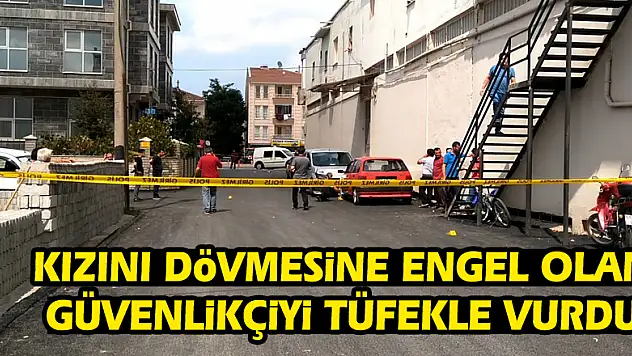 Kızını dövmesine engel olan güvenlikçiyi tüfekle vurdu