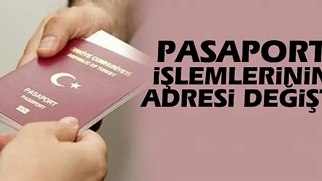 Pasaport İşlemlerinin adresi değişti
