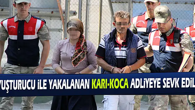 Uyuşturucu ile yakalanan karı-koca adliyeye sevk edildi