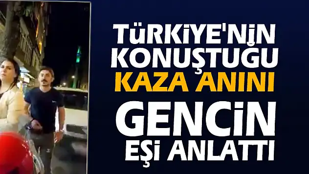Türkiye'nin konuştuğu kaza anını gencin eşi anlattı