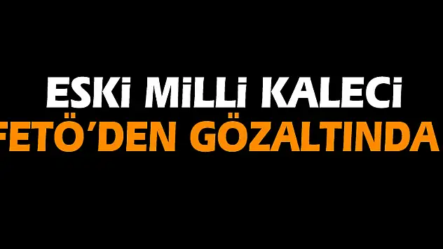 Eski milli kaleci Ömer Çatkıç'a FETÖ gözaltısı!