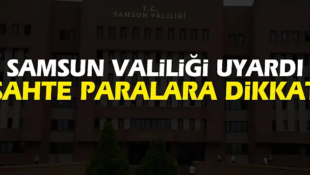 Samsun Valiliğinden 'sahte para' uyarısı